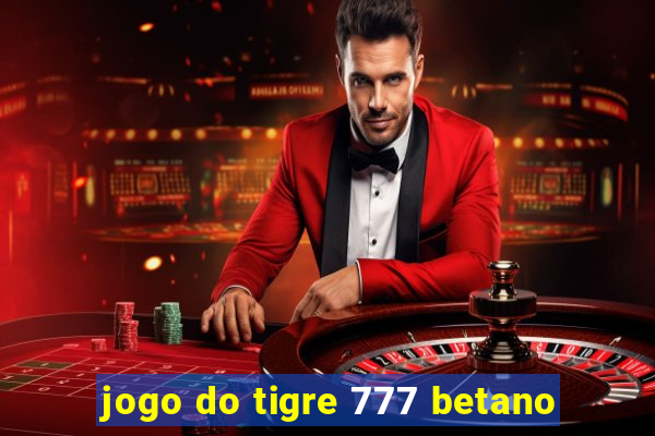 jogo do tigre 777 betano